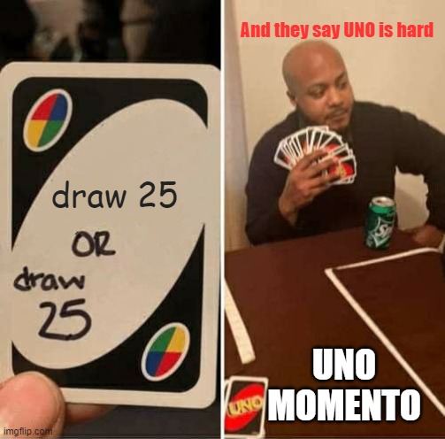 What UNO be like | And they say UNO is hard; draw 25; UNO MOMENTO | image tagged in memes,uno draw 25 cards | made w/ Imgflip meme maker