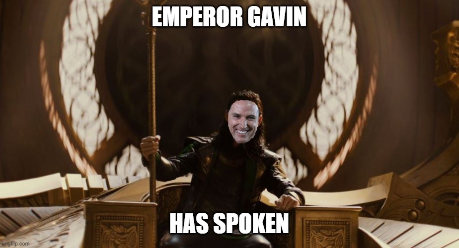 Emperor Gavin | EMPEROR GAVIN; HAS SPOKEN | image tagged in gavin,emperor,loki,rediculous,covid-19,lockdown | made w/ Imgflip meme maker