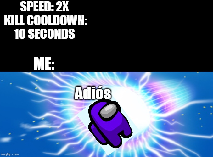 Lol | SPEED: 2X  KILL COOLDOWN: 10 SECONDS; ME:; Adiós | image tagged in among us | made w/ Imgflip meme maker