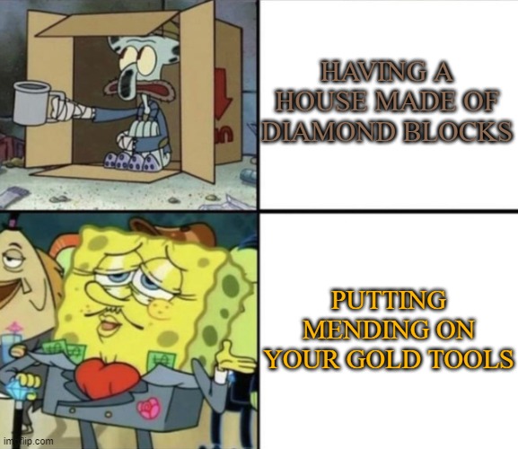 Gold is speedy | HAVING A HOUSE MADE OF DIAMOND BLOCKS; PUTTING MENDING ON YOUR GOLD TOOLS | image tagged in poor squidward vs rich spongebob,minecraft | made w/ Imgflip meme maker