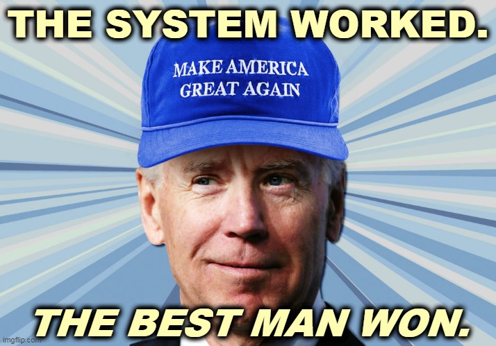 Decency. Not a word you heard much of for the last four years. | THE SYSTEM WORKED. THE BEST MAN WON. | image tagged in biden blue maga,biden,winner,trump,loser | made w/ Imgflip meme maker