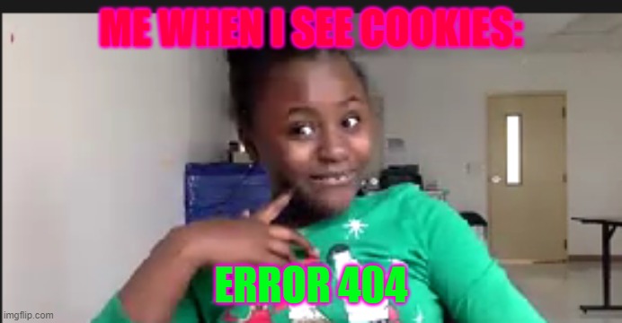 COOKIES | ME WHEN I SEE COOKIES:; ERROR 404 | image tagged in reactions | made w/ Imgflip meme maker