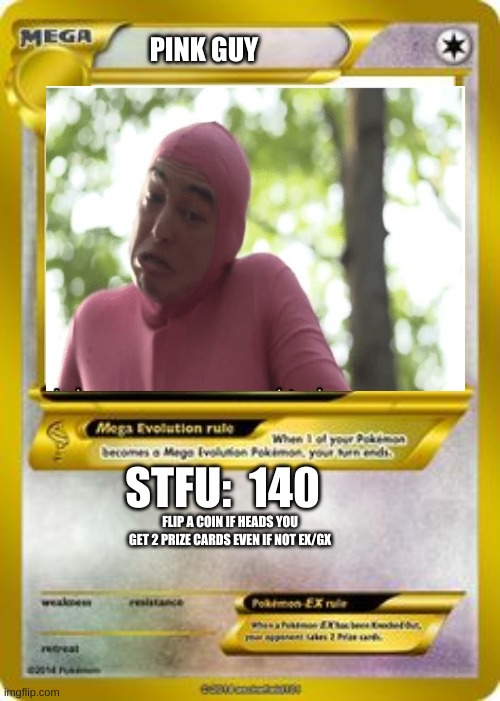 Pokemon Mega evolution card template | PINK GUY; STFU:  140; FLIP A COIN IF HEADS YOU GET 2 PRIZE CARDS EVEN IF NOT EX/GX | image tagged in pokemon mega evolution card template | made w/ Imgflip meme maker