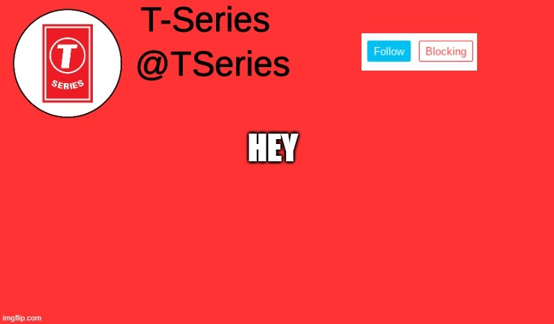 T-series announcement | HEY | image tagged in t-series announcement | made w/ Imgflip meme maker