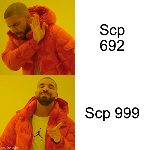 Drake Hotline Bling Meme | Scp 692; Scp 999 | image tagged in memes,drake hotline bling | made w/ Imgflip meme maker