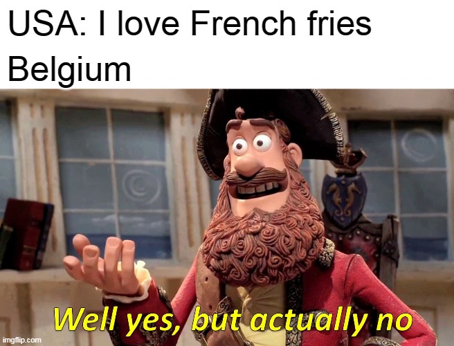 Belgium made French fries not France | USA: I love French fries; Belgium | image tagged in memes,well yes but actually no,belgium,french fries,usa | made w/ Imgflip meme maker