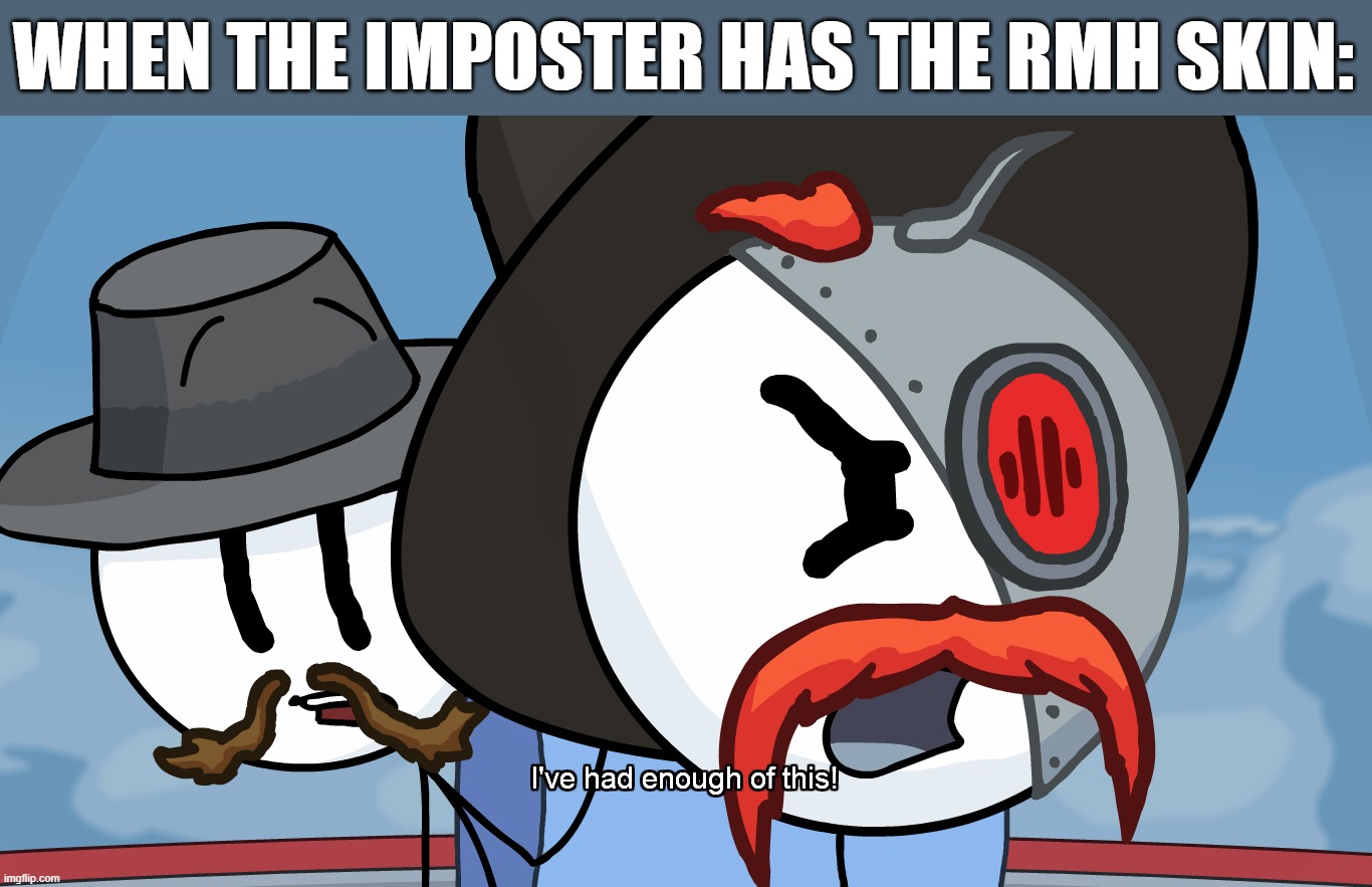 RHM has had enough of this | WHEN THE IMPOSTER HAS THE RMH SKIN: | image tagged in rhm has had enough of this | made w/ Imgflip meme maker