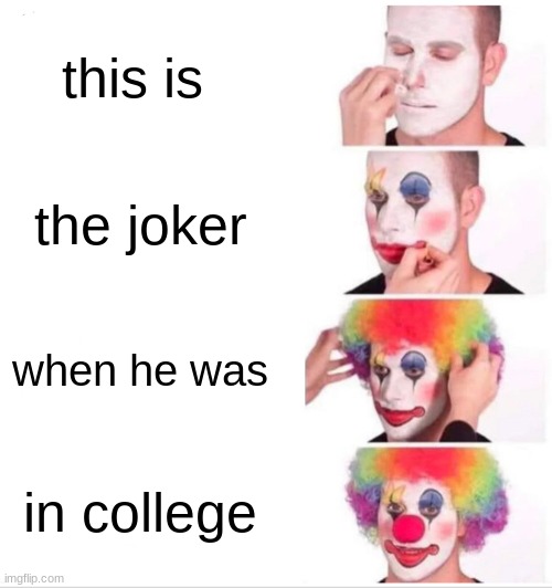 Clown Applying Makeup Meme | this is; the joker; when he was; in college | image tagged in memes,clown applying makeup | made w/ Imgflip meme maker