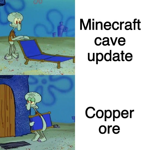 Is it just me? | Minecraft cave update; Copper ore | image tagged in squidward chair | made w/ Imgflip meme maker