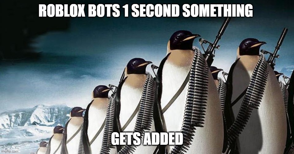 roblox bots | ROBLOX BOTS 1 SECOND SOMETHING; GETS ADDED | image tagged in funny memes | made w/ Imgflip meme maker