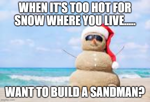 Winter in the South be like | WHEN IT'S TOO HOT FOR SNOW WHERE YOU LIVE..... WANT TO BUILD A SANDMAN? | image tagged in what is snow,too hot,xmas,winter | made w/ Imgflip meme maker
