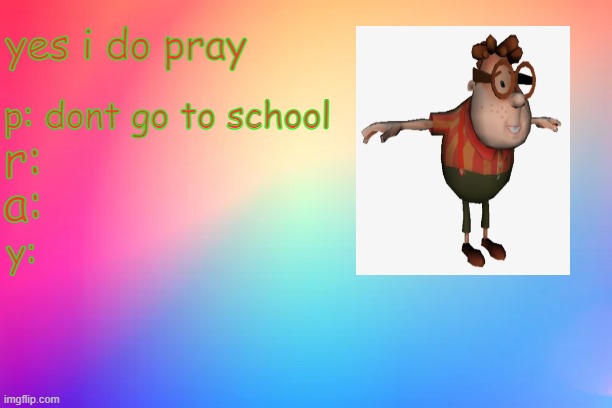 carl prays | yes i do pray; p: dont go to school; r:; a:; y: | image tagged in carl wheezer,prayer,don't do drugs | made w/ Imgflip meme maker