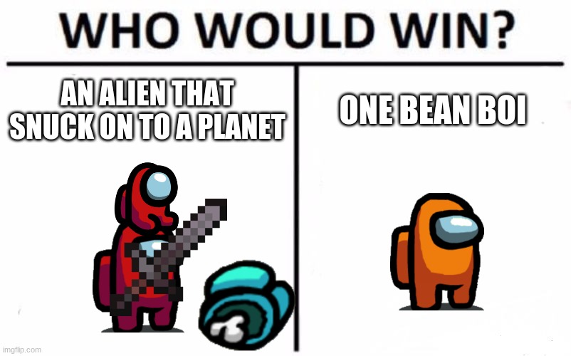 among us | AN ALIEN THAT SNUCK ON TO A PLANET; ONE BEAN BOI | image tagged in memes,who would win | made w/ Imgflip meme maker