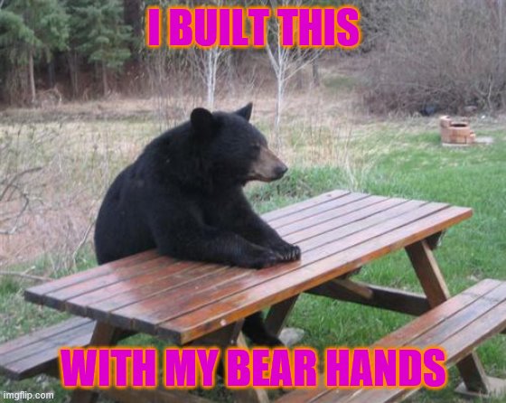 Bad Luck Bear Meme | I BUILT THIS; WITH MY BEAR HANDS | image tagged in memes,bad luck bear | made w/ Imgflip meme maker
