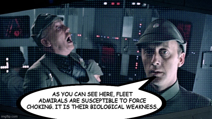 Star Wars, The Dark Side: A Nature Documentary | AS YOU CAN SEE HERE, FLEET ADMIRALS ARE SUSCEPTIBLE TO FORCE CHOKING. IT IS THEIR BIOLOGICAL WEAKNESS. | image tagged in star wars | made w/ Imgflip meme maker