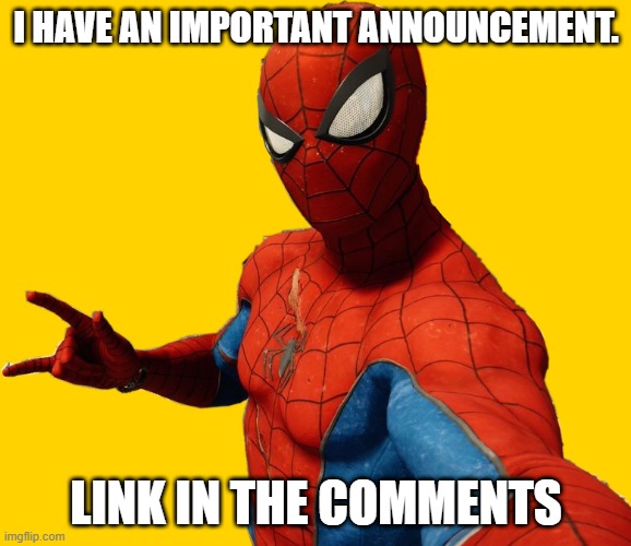 This is urgent. | I HAVE AN IMPORTANT ANNOUNCEMENT. LINK IN THE COMMENTS | image tagged in spider-selfie,spider-man,marvel,marvel comics,imgflip | made w/ Imgflip meme maker