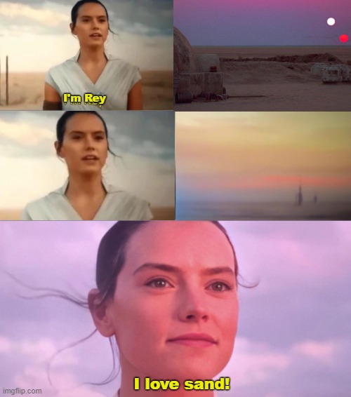 Def not a Skywalker | I'm Rey; I love sand! | image tagged in rey skywalker,memes,sand,tatooine | made w/ Imgflip meme maker