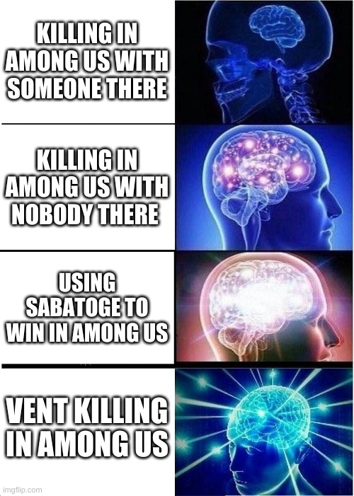 among us life | KILLING IN AMONG US WITH SOMEONE THERE; KILLING IN AMONG US WITH NOBODY THERE; USING SABATOGE TO WIN IN AMONG US; VENT KILLING IN AMONG US | image tagged in memes,among us | made w/ Imgflip meme maker