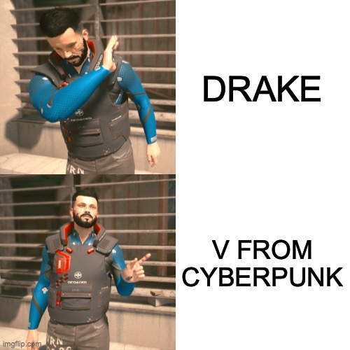 CYBERPUNK 2077 | DRAKE; V FROM CYBERPUNK | image tagged in memes,drake hotline bling | made w/ Imgflip meme maker