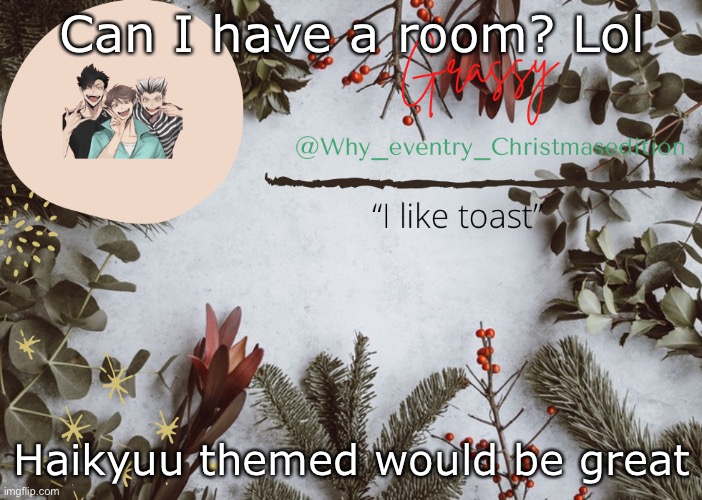 E | Can I have a room? Lol; Haikyuu themed would be great | image tagged in why_eventry christmas template | made w/ Imgflip meme maker