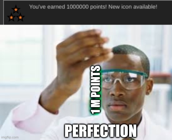 1 M POINTS; PERFECTION | image tagged in finally | made w/ Imgflip meme maker
