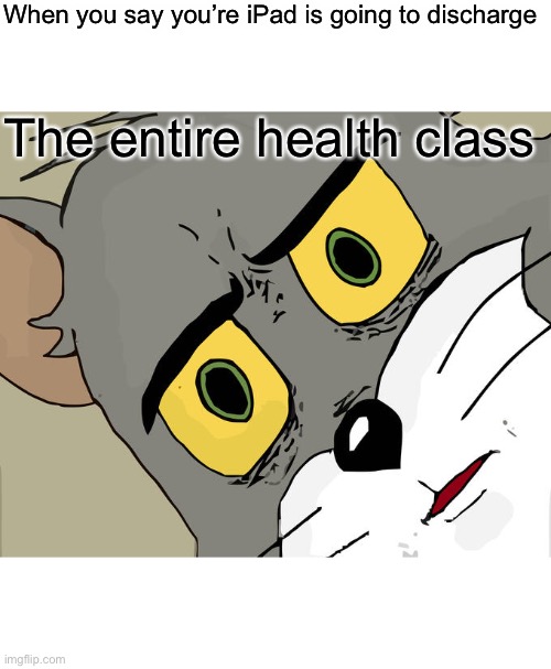 Unsettled Tom Meme | When you say you’re iPad is going to discharge; The entire health class | image tagged in memes,unsettled tom | made w/ Imgflip meme maker