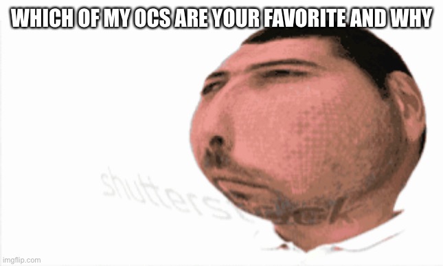 WHICH OF MY OCS ARE YOUR FAVORITE AND WHY | made w/ Imgflip meme maker