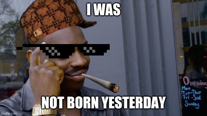 Roll Safe Think About It Meme | I WAS; NOT BORN YESTERDAY | image tagged in memes,roll safe think about it | made w/ Imgflip meme maker
