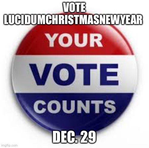 No more toxicity | VOTE LUCIDUMCHRISTMASNEWYEAR; DEC. 29 | image tagged in vote | made w/ Imgflip meme maker