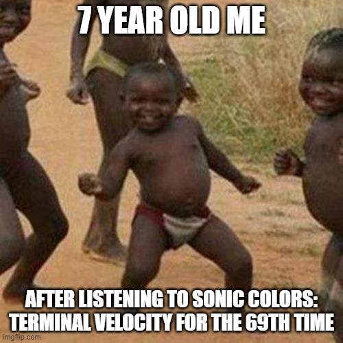 That was the shit back then on my ds | 7 YEAR OLD ME; AFTER LISTENING TO SONIC COLORS: TERMINAL VELOCITY FOR THE 69TH TIME | image tagged in memes,third world success kid | made w/ Imgflip meme maker