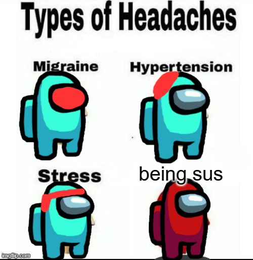 red sus | being sus | image tagged in types of headaches meme,red sus,red,among us,funny,memes | made w/ Imgflip meme maker