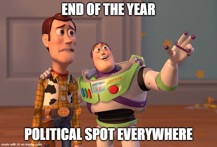 X, X Everywhere | END OF THE YEAR; POLITICAL SPOT EVERYWHERE | image tagged in memes,x x everywhere | made w/ Imgflip meme maker