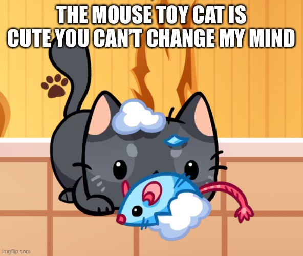 THE MOUSE TOY CAT IS CUTE YOU CAN’T CHANGE MY MIND | made w/ Imgflip meme maker