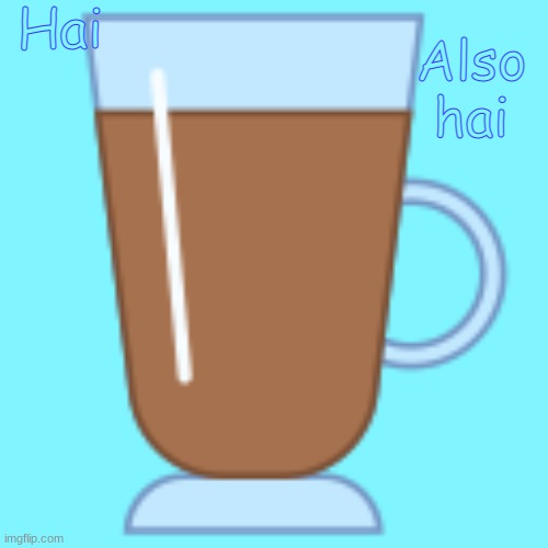 Hot chocolate | Hai; Also hai | image tagged in coffee | made w/ Imgflip meme maker