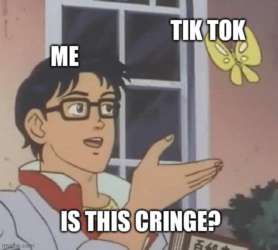 Yes it is | TIK TOK; ME; IS THIS CRINGE? | image tagged in memes,is this a pigeon | made w/ Imgflip meme maker