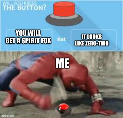 will you press the button? | YOU WILL GET A SPIRIT FOX IT LOOKS LIKE ZERO-TWO ME | image tagged in will you press the button | made w/ Imgflip meme maker