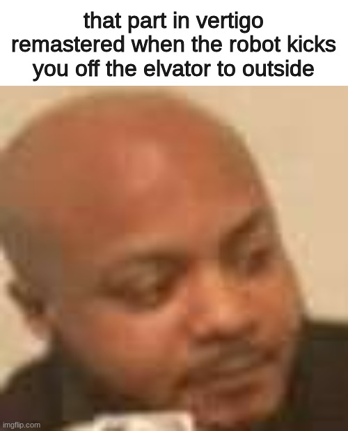 Vertigo Remastered is a great VR game, try it now | that part in vertigo remastered when the robot kicks you off the elvator to outside | image tagged in memes,uno draw 25 cards,gaming,vertigo remastered,funny | made w/ Imgflip meme maker
