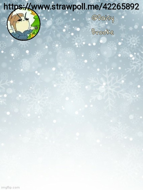 https://www.strawpoll.me/42265892 | https://www.strawpoll.me/42265892; https://www.strawpoll.me/42265892 | image tagged in daisy's christmas template | made w/ Imgflip meme maker