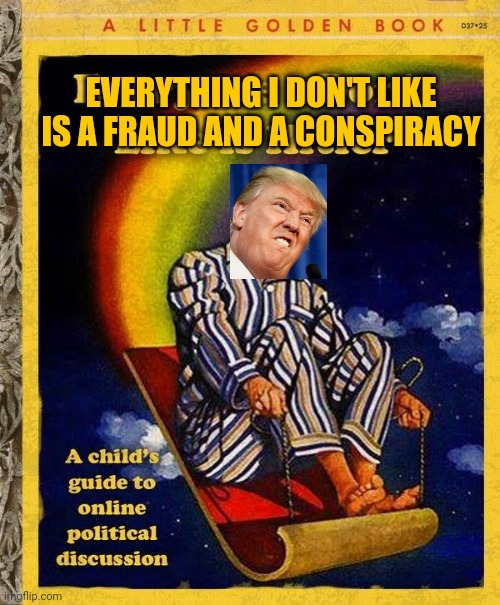A Trump Bedtime Story | EVERYTHING I DON'T LIKE IS A FRAUD AND A CONSPIRACY | image tagged in everyone i don't like is hitler book,epic photoshop | made w/ Imgflip meme maker