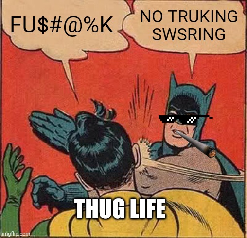Batman Slapping Robin Meme | FU$#@%K; NO TRUKING SWSRING; THUG LIFE | image tagged in memes,batman slapping robin | made w/ Imgflip meme maker