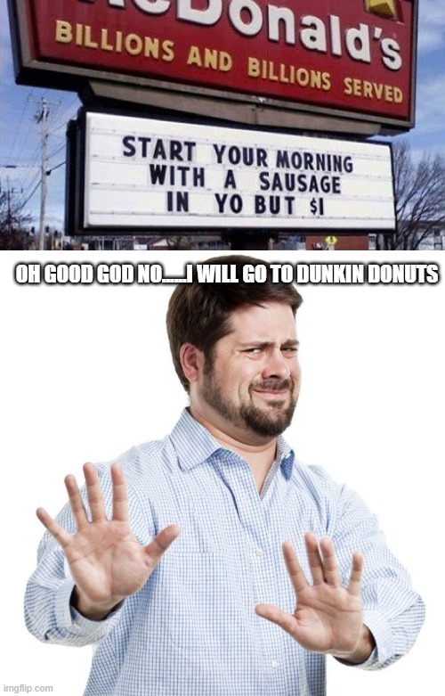 McD's for breakfast | OH GOOD GOD NO......I WILL GO TO DUNKIN DONUTS | image tagged in no thanks guy | made w/ Imgflip meme maker