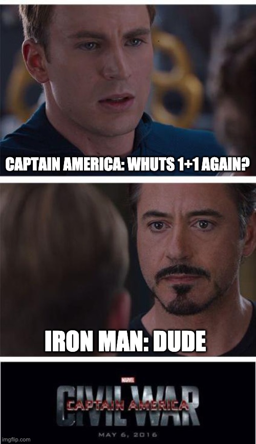 Marvel Civil War 1 | CAPTAIN AMERICA: WHUTS 1+1 AGAIN? IRON MAN: DUDE | image tagged in memes,marvel civil war 1 | made w/ Imgflip meme maker