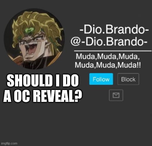 69 upvotes and i will do it | SHOULD I DO AN OC REVEAL? | made w/ Imgflip meme maker
