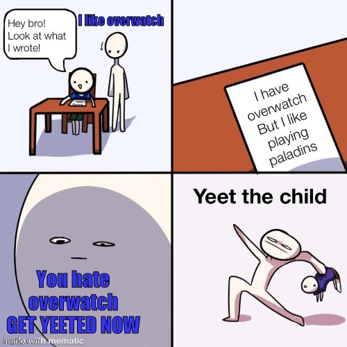 get yeeted | I like overwatch; You hate overwatch GET YEETED NOW | image tagged in yeet the child,get yeeted | made w/ Imgflip meme maker