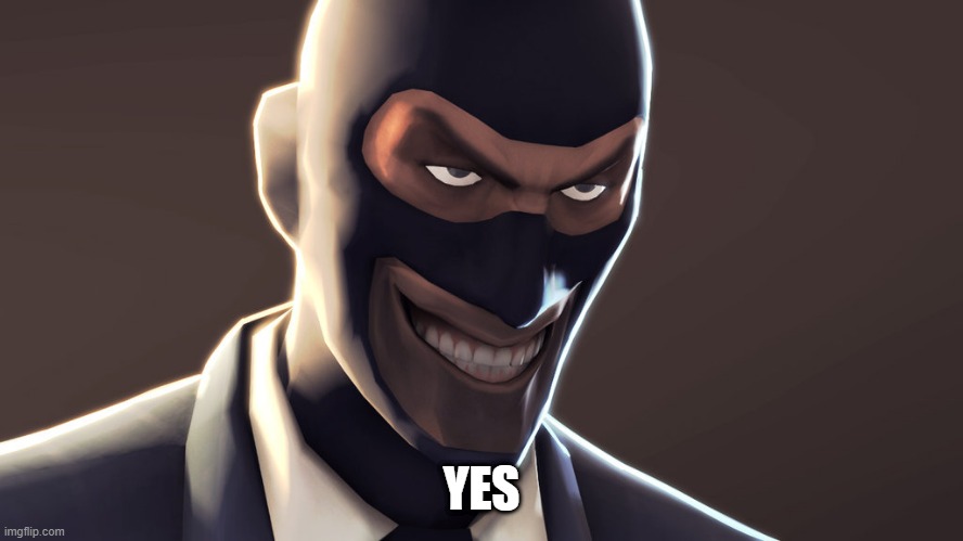 TF2 spy face | YES | image tagged in tf2 spy face | made w/ Imgflip meme maker