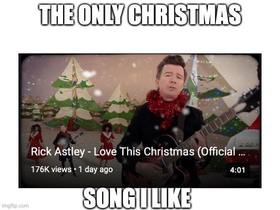 Christmas music sucks... but not this one | THE ONLY CHRISTMAS; SONG I LIKE | image tagged in rickastley | made w/ Imgflip meme maker