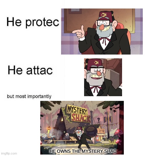 stan he protec he attac | HE OWNS THE MYSTERY SHAC | image tagged in he protec he attac but most importantly,grunkle stan | made w/ Imgflip meme maker