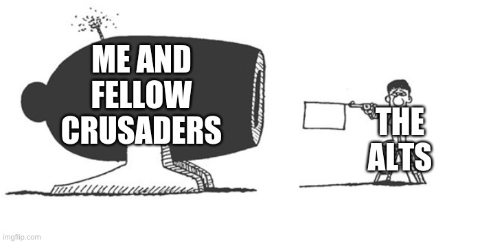 Cannon v gun | ME AND FELLOW CRUSADERS; THE ALTS | image tagged in cannon v gun | made w/ Imgflip meme maker