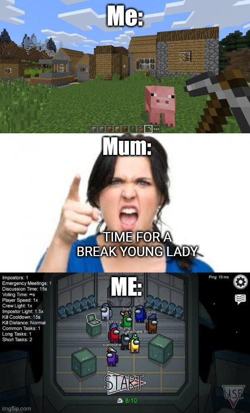 When your mum says time for a break | Me:; Mum:; TIME FOR A BREAK YOUNG LADY; ME: | image tagged in minecraft,among us | made w/ Imgflip meme maker