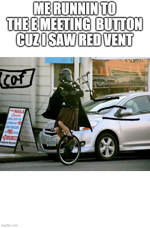 Invalid Argument Vader Meme | ME RUNNIN TO THE E MEETING  BUTTON CUZ I SAW RED VENT | image tagged in memes,invalid argument vader | made w/ Imgflip meme maker
